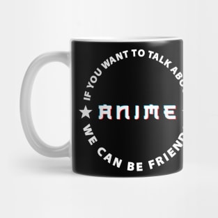 If you want to talk about anime we can be friends. Mug